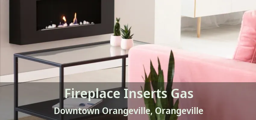 Fireplace Inserts Gas Downtown Orangeville, Orangeville - ON Fireplace Inserts Gas Downtown Orangeville, Orangeville - ON