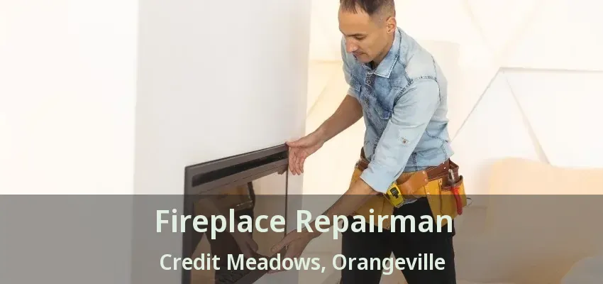 Fireplace Repairman Credit Meadows, Orangeville - ON Fireplace Repairman Credit Meadows, Orangeville - ON