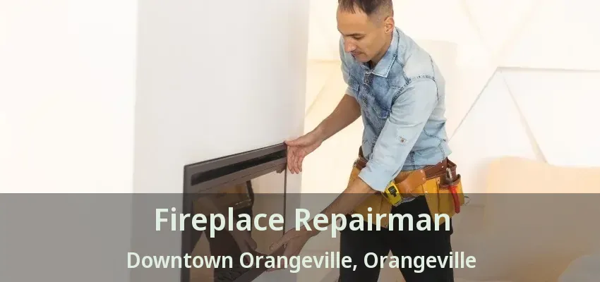 Fireplace Repairman Downtown Orangeville, Orangeville - ON
