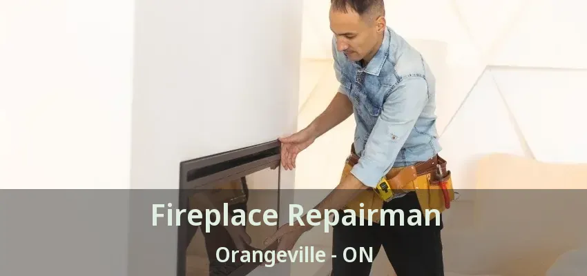Fireplace Repairman Orangeville - ON Fireplace Repairman Orangeville - ON