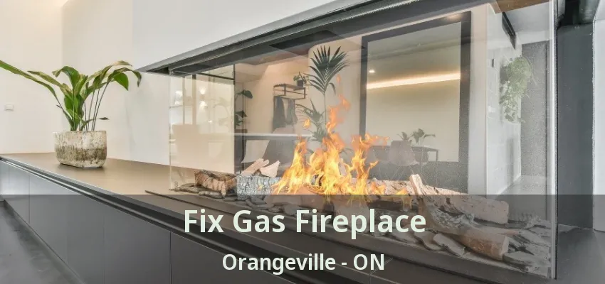 Fix Gas Fireplace Orangeville - ON Fix Gas Fireplace Orangeville - ON