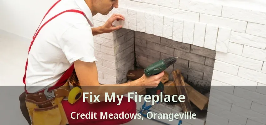 Fix My Fireplace Credit Meadows, Orangeville - ON Fix My Fireplace Credit Meadows, Orangeville - ON