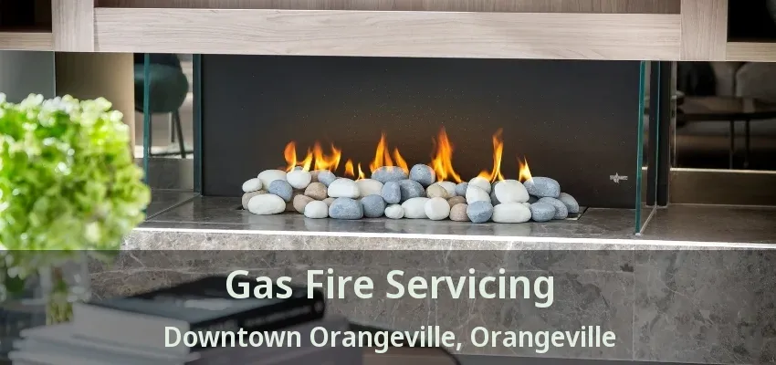 Gas Fire Servicing Downtown Orangeville, Orangeville - ON Gas Fire Servicing Downtown Orangeville, Orangeville - ON