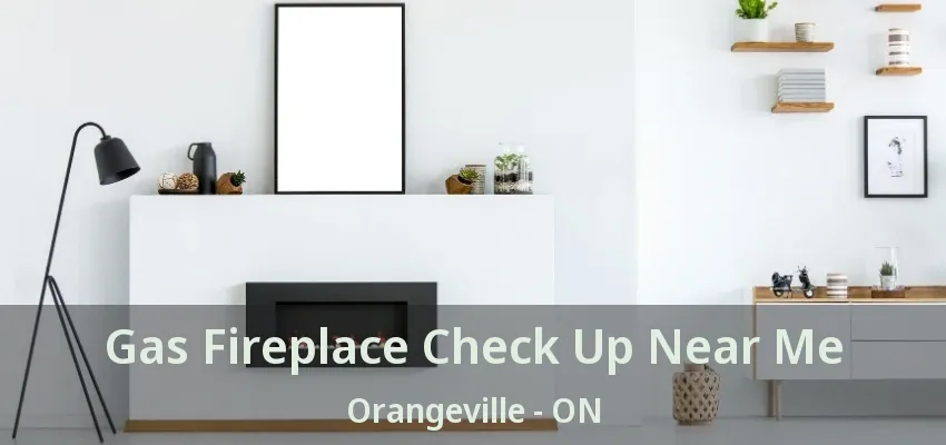 Gas Fireplace Check Up Near Me Orangeville - ON Gas Fireplace Check Up Near Me Orangeville - ON