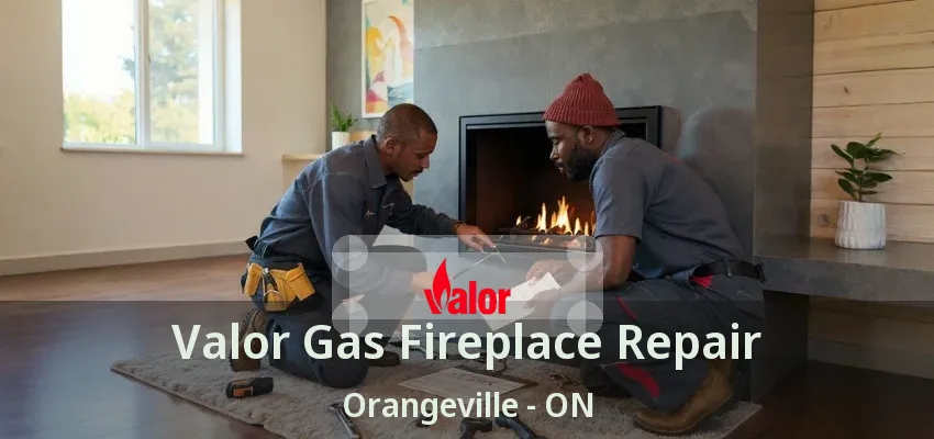 Valor Gas Fireplace Repair Orangeville - ON Valor Gas Fireplace Repair Orangeville - ON