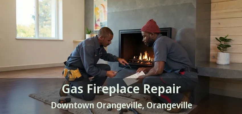 Gas Fireplace Repair Downtown Orangeville, Orangeville - ON Gas Fireplace Repair Downtown Orangeville, Orangeville - ON