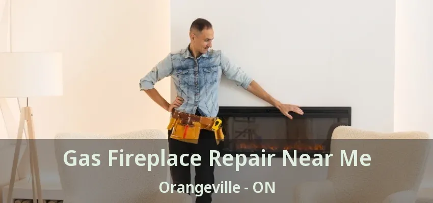 Gas Fireplace Repair Near Me Orangeville - ON Gas Fireplace Repair Near Me Orangeville - ON