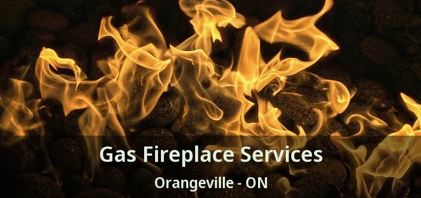 Gas Fireplace Services Orangeville - ON