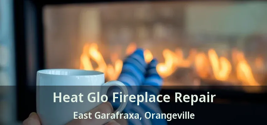 Heat Glo Fireplace Repair East Garafraxa, Orangeville - ON