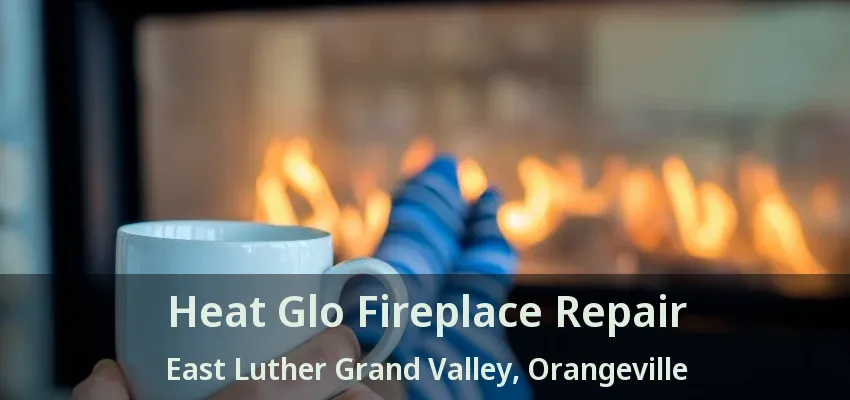 Heat Glo Fireplace Repair East Luther Grand Valley, Orangeville - ON Heat Glo Fireplace Repair East Luther Grand Valley, Orangeville - ON