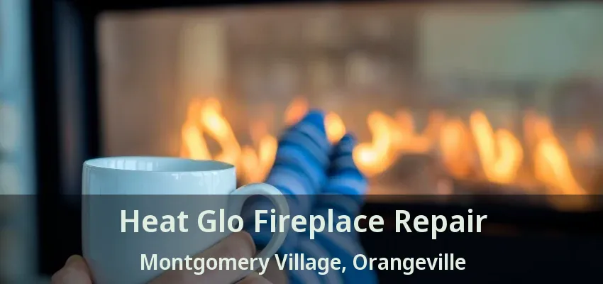Heat Glo Fireplace Repair Montgomery Village, Orangeville - ON Heat Glo Fireplace Repair Montgomery Village, Orangeville - ON