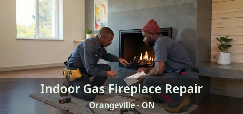 Indoor Gas Fireplace Repair Orangeville - ON Indoor Gas Fireplace Repair Orangeville - ON