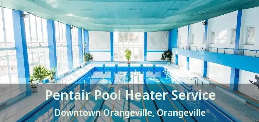 Pentair Pool Heater Service Downtown Orangeville, Orangeville - ON Pentair Pool Heater Service Downtown Orangeville, Orangeville - ON