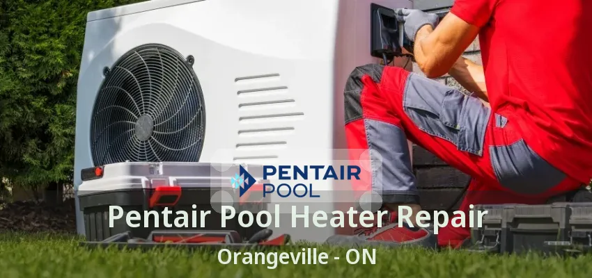 Pentair Pool Heater Repair Orangeville - ON Pentair Pool Heater Repair Orangeville - ON