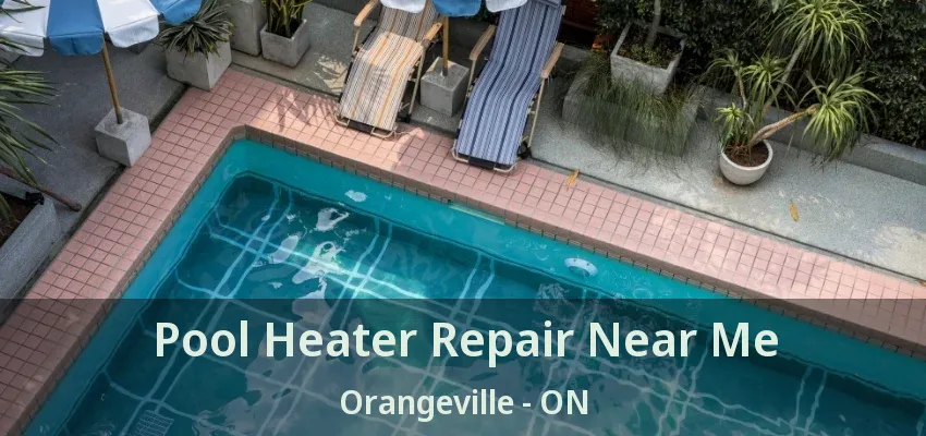 Pool Heater Repair Near Me Orangeville - ON Pool Heater Repair Near Me Orangeville - ON