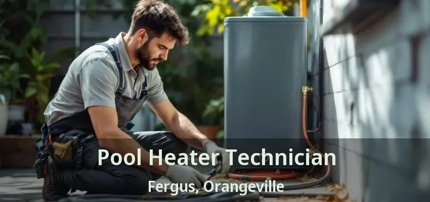 Pool Heater Technician Fergus, Orangeville - ON Pool Heater Technician Fergus, Orangeville - ON