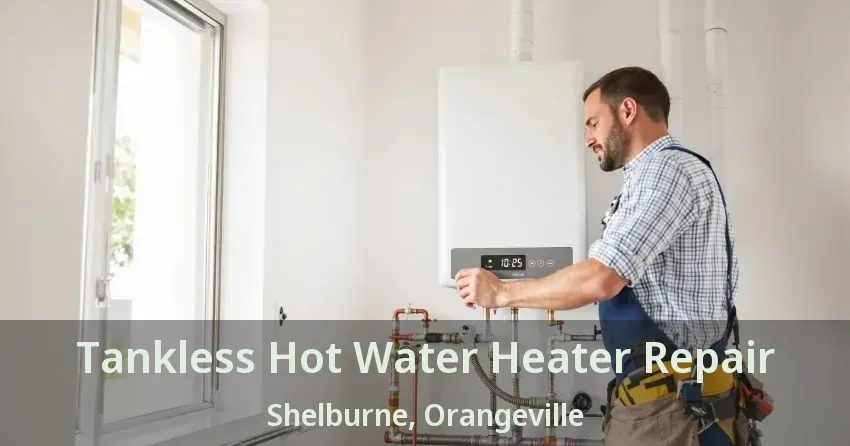 Tankless Hot Water Heater Repair Shelburne, Orangeville - ON Tankless Hot Water Heater Repair Shelburne, Orangeville - ON