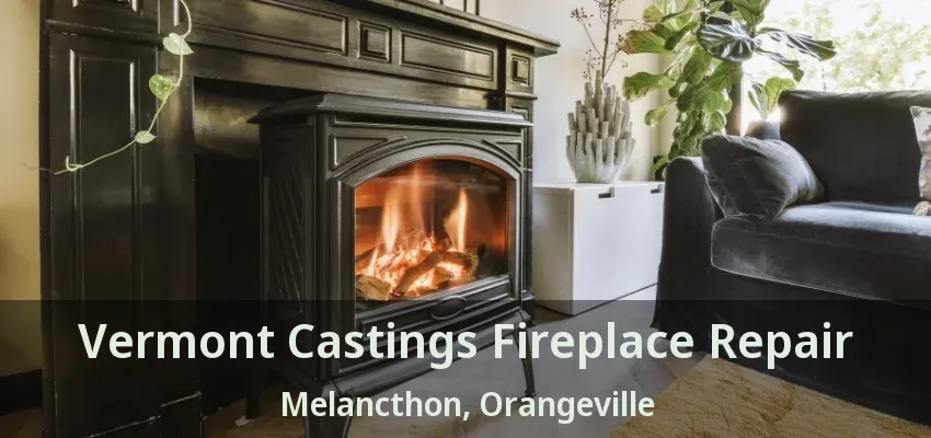 Vermont Castings Fireplace Repair Melancthon, Orangeville - ON Vermont Castings Fireplace Repair Melancthon, Orangeville - ON