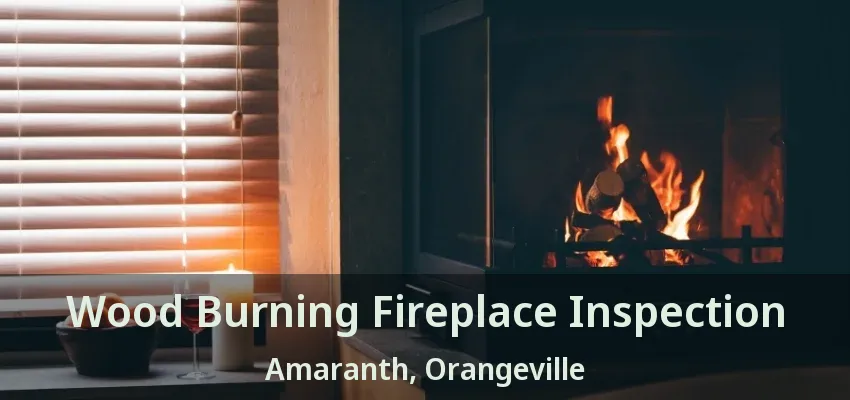 Wood Burning Fireplace Inspection Amaranth, Orangeville - ON Wood Burning Fireplace Inspection Amaranth, Orangeville - ON