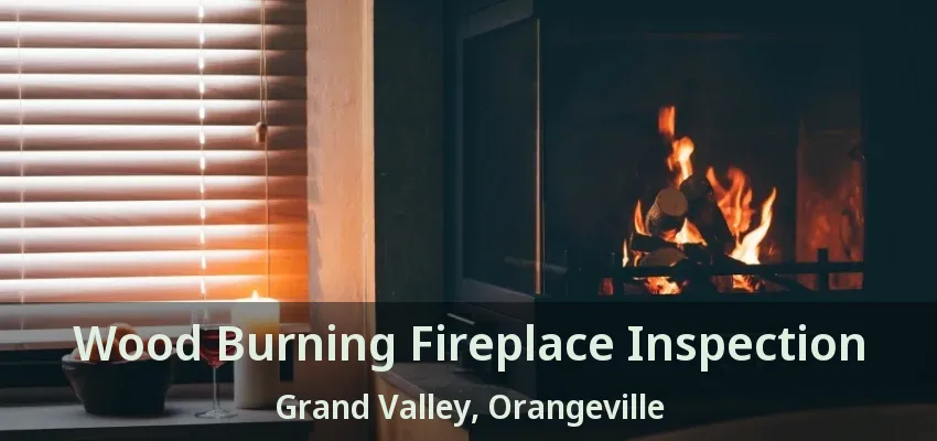 Wood Burning Fireplace Inspection Grand Valley, Orangeville - ON Wood Burning Fireplace Inspection Grand Valley, Orangeville - ON