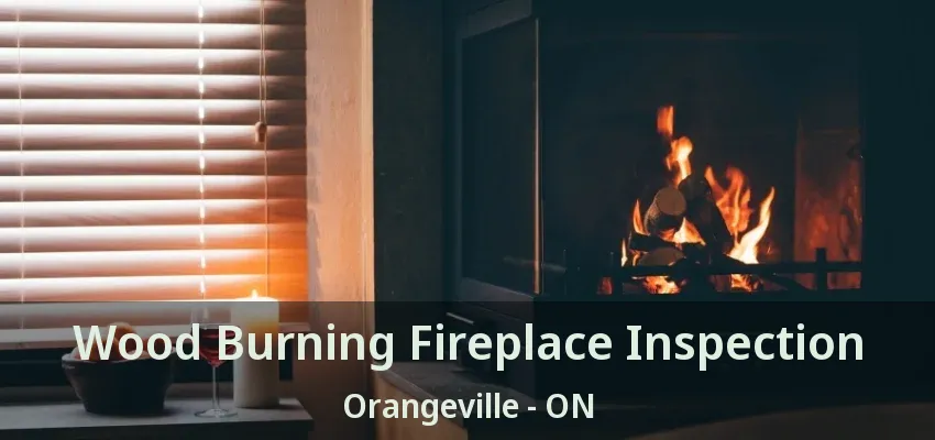 Wood Burning Fireplace Inspection Orangeville - ON Wood Burning Fireplace Inspection Orangeville - ON